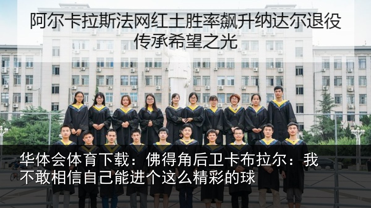 华体会体育下载:佛得角后卫卡布拉尔:我不敢相信自己能进个这么精彩的球
